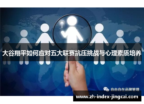 大谷翔平如何应对五大联赛抗压挑战与心理素质培养 大谷翔平如何应对五大联赛抗压挑战与心理素质培养
